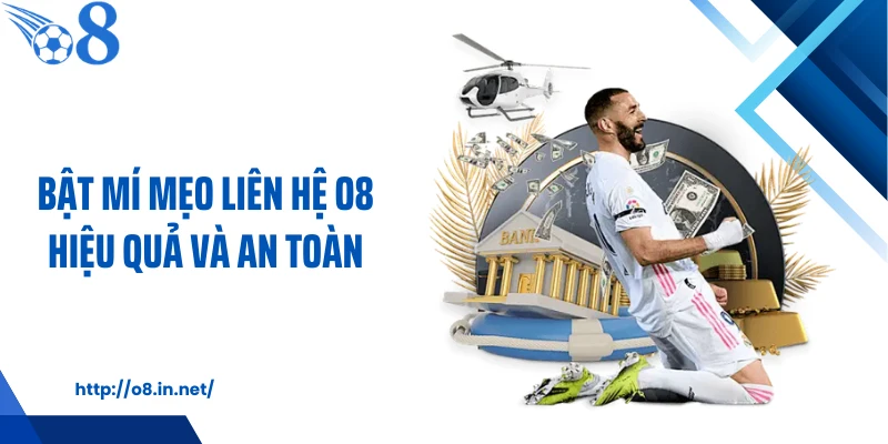 Bật mí mẹo liên hệ O8 hiệu quả và an toàn