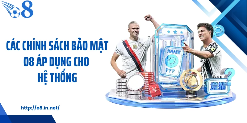 Các chính sách bảo mật O8 áp dụng cho hệ thống