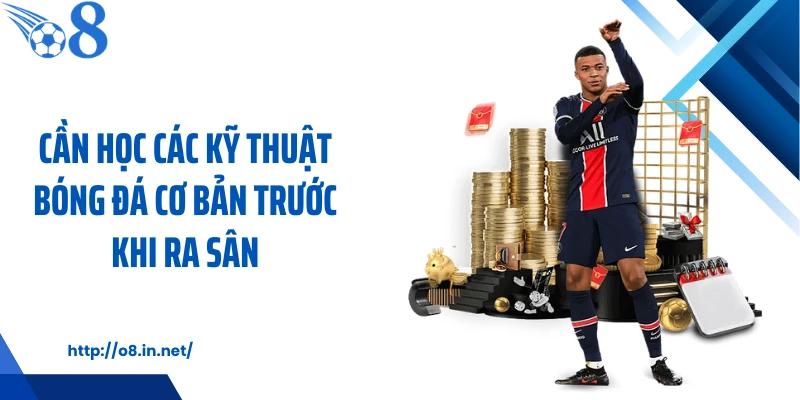 Cần học các kỹ thuật bóng đá cơ bản trước khi ra sân