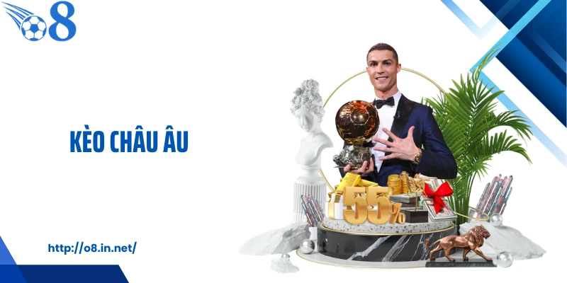 Kèo Châu Âu - Kiểu Cược Bóng Đá Dễ Hiểu Nhưng Không Dễ Ăn