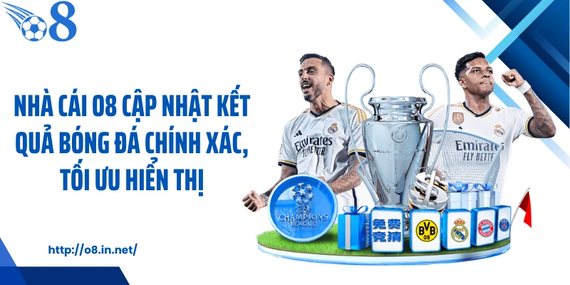 Nhà cái O8 cập nhật kết quả bóng đá chính xác, tối ưu hiển thị